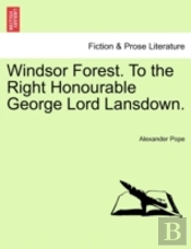 Windsor Forest. To The Right Honourable