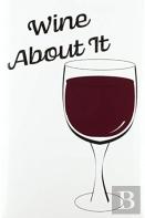 Wine About It - Blank Lined Notebook