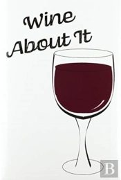Wine About It - Blank Lined Notebook