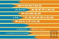 Winning And Keeping Power In Canadian Politics