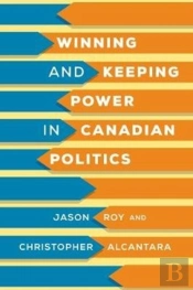 Winning And Keeping Power In Canadian Politics
