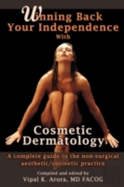 Winning Back Your Independence With Cosmetic Dermatology: A Complete Guide To The Non-Surgical Aesthetic/Cosmetic Practice