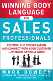 Winning Body Language For Sales Professionals:   Control The Conversation And Connect With Your Customerâ€”Without Saying A Word