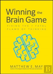 Winning The Brain Game: Fixing The 7 Fatal Flaws Of Thinking