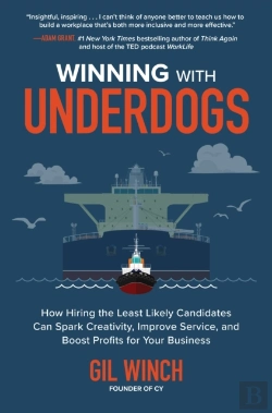 Bertrand.pt - Winning With Underdogs: How Hiring The Least Likely Candidates Can Spark Creativity, Improve Service, And Boost Profits For Your Business