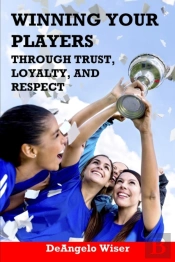 Winning Your Players Through Trust, Loyalty, And Respect