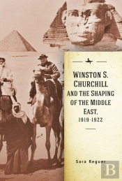 Winston S. Churchill And The Shaping Of The Middle East, 1919-1922