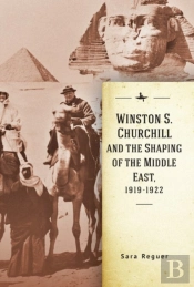 Winston S. Churchill And The Shaping Of The Middle East, 1919-1922