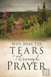 Wipe Away The Tears Through Prayer