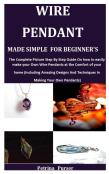 Wire Pendant Made Simple  For  Beginner'S
