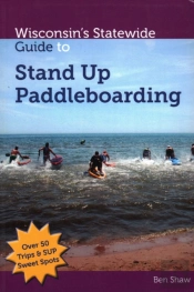 Wisconsins Statewide Guide To Stand Up Paddleboarding
