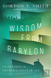 Wisdom From Babylon Â€“ Leadership For The Church In A Secular Age