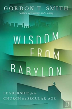 Bertrand.pt - Wisdom From Babylon Â€“ Leadership For The Church In A Secular Age
