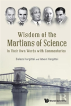 Wisdom Of The Martians Of Science: In Their Own Words With Commentaries