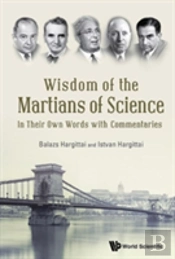 Wisdom Of The Martians Of Science: In Their Own Words With Commentaries