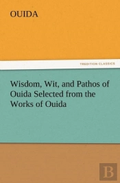 Wisdom, Wit, And Pathos Of Ouida Selected From The Works Of Ouida