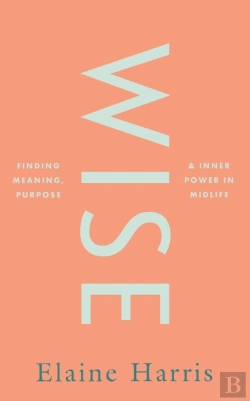 Bertrand.pt - Wise: Finding Meaning, Purpose And Inner Power In Midlife