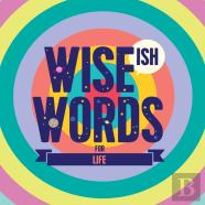 Wise(Ish) Words For Life