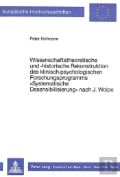 Wissenschaftstheoretische Und -Historische Rekonstruktion Des Klinisch-Psychologischen Forschungsprogramms Ã‚Â«Systematische Desensibilisierungã‚Â» Nach J. Wolpe