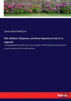 Bertrand.pt - Wit, Wisdom, Eloquence, And Great Speeches Of Col. R. G. Ingersoll