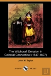 Witchcraft Delusion In Colonial Connecticut (1647-1697) (Dodo Press)