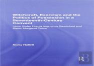 Witchcraft, Exorcism And The Politics Of Possession In A Seventeenth-Century Convent