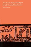 Witchcraft, Magic And Religion In Seventeenth Century Massachusetts