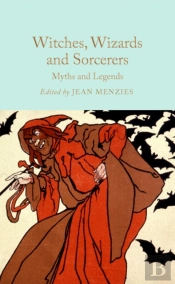 Witches, Wizards And Sorcerers: Myths And Legends