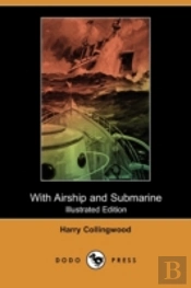 With Airship And Submarine (Illustrated Edition) (Dodo Press)