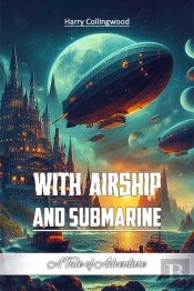 With Airship And Submarinea Tale Of Adventure (Edition2024)