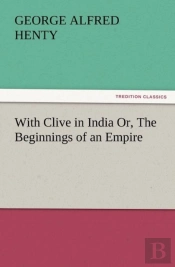 With Clive In India Or, The Beginnings Of An Empire