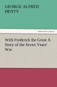 With Frederick The Great A Story Of The Seven Years' War