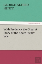 With Frederick The Great A Story Of The Seven Years' War