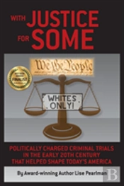 With Justice For Some: Politically Charged Criminal Trials In The Early 20th Century That Helped Shape Today'S America