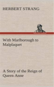 With Marlborough To Malplaquet A Story Of The Reign Of Queen Anne