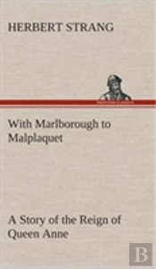 With Marlborough To Malplaquet A Story Of The Reign Of Queen Anne