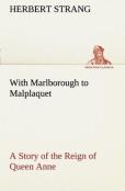 With Marlborough To Malplaquet A Story Of The Reign Of Queen Anne