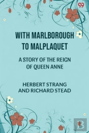 With Marlborough To Malplaqueta Story Of The Reign Of Queen Anne (Edition1)