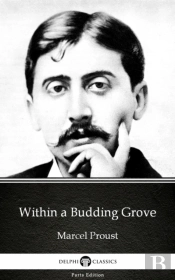 Within A Budding Grove By Marcel Proust - Delphi Classics (Illustrated)