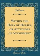 Within The Holy Of Holies, Or Attitudes Of Attainment (Classic Reprint)