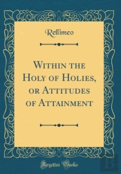 Within The Holy Of Holies, Or Attitudes Of Attainment (Classic Reprint)