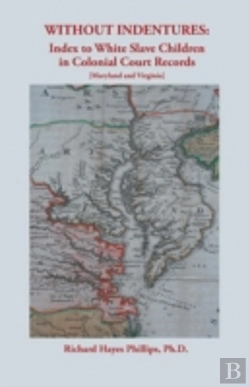 Bertrand.pt - Without Indentures: Index To White Slave Children In Colonial Court Records (Maryland And Virginia)