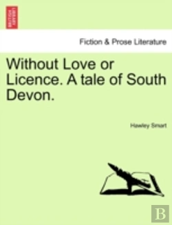 Bertrand.pt - Without Love Or Licence. A Tale Of South Devon.