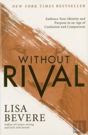 Without Rival Â€“ Embrace Your Identity And Purpose In An Age Of Confusion And Comparison