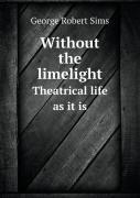 Without The Limelight Theatrical Life As It Is
