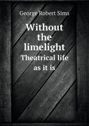 Without The Limelight Theatrical Life As It Is