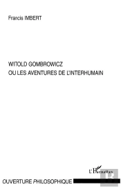 Witold Gombrowicz Ou Les Aventures De L'Interhumain
