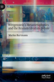 Wittgensteinâ€™S Metametaphysics And The Realism-Idealism Debate