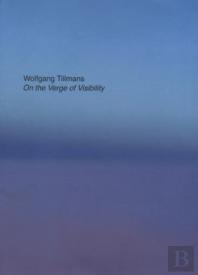 Wolfgang Tillmans - On the Verge of Visibility