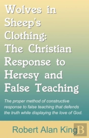 Wolves In Sheep'S Clothing: The Christian Response To Heresy And False Teaching